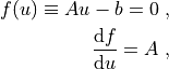 f(u) \equiv A u - b = 0 \;,

\tdiff{f}{u} = A \;,
